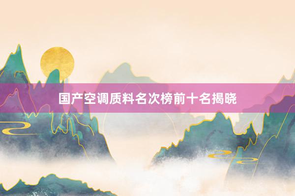 国产空调质料名次榜前十名揭晓