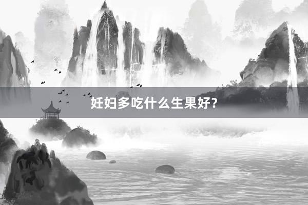 妊妇多吃什么生果好？
